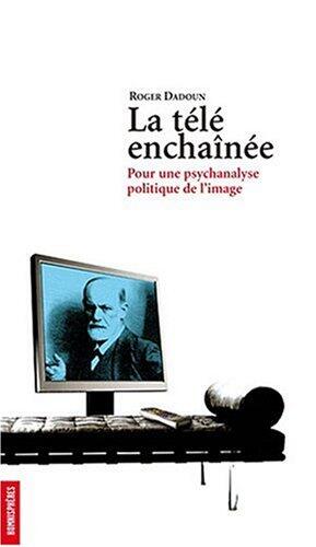 La télé enchaînée : Pour une psychanalyse de l'image