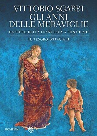 Il tesoro d'Italia II. Gli anni delle meraviglie: Da Piero della Francesca a Pontormo