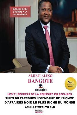Aliko Dangote les 21 secrets de la reussite en affaires: Tiré du parcours légendaire de l'homme d'affaires noir le plus riche du monde