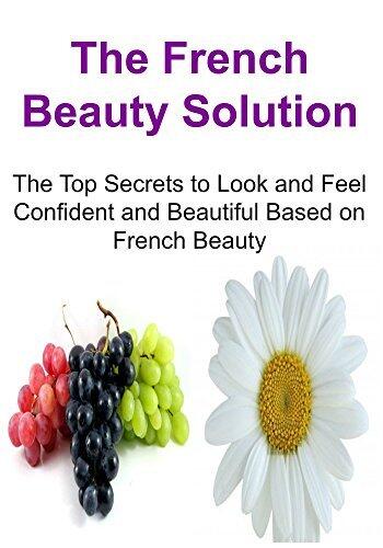 The French Beauty Solution: The Top Secrets to Look and Feel Confident and Beautiful Based on French Beauty: