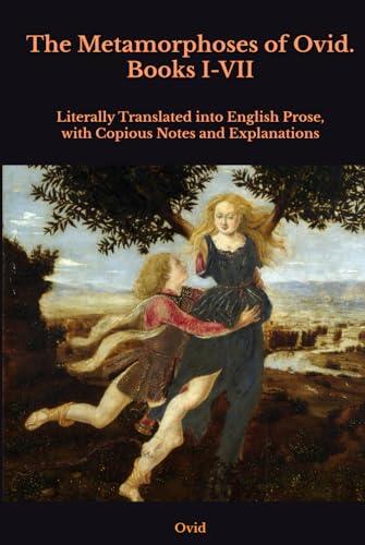 The Metamorphoses of Ovid. Books I-VII: Literally Translated into English Prose, with Copious Notes and Explanations