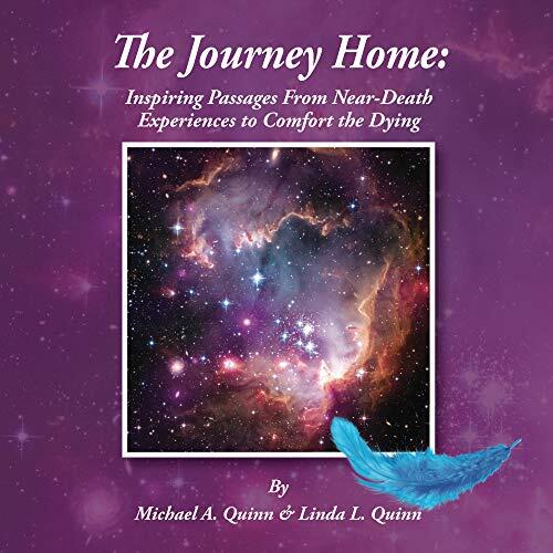 The Journey Home: Inspiring Passages From Near Death Experiences to Comfort the Dying
