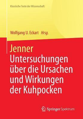 Jenner: Untersuchungen über die Ursachen und Wirkungen der Kuhpocken (Klassische Texte der Wissenschaft)