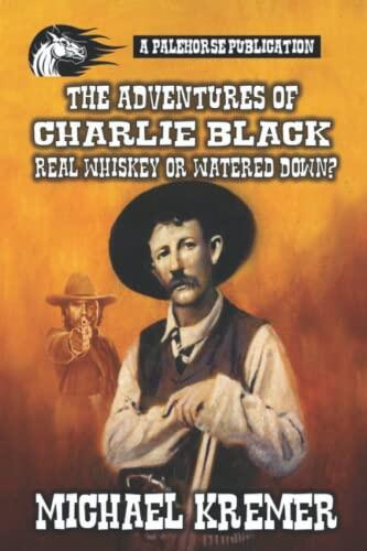 Charlie Black - Real Whiskey or Watered Down?: A Classic Western