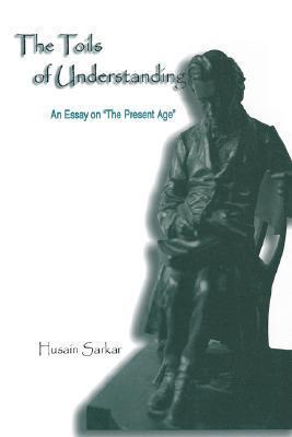 The Toils of Understanding: An Essay on the Present Age