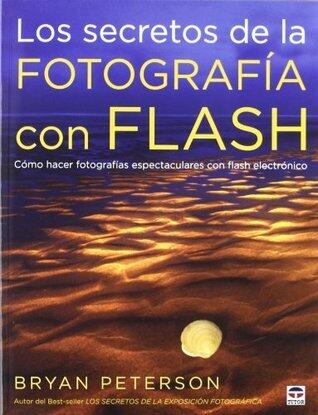 Los secretos de la fotografía con flash : cómo hacer fotografías espectaculares con flash electrónico