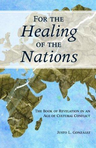 For the Healing of the Nations: The Book of Revelation in an Age of Cultural Conflict: Reading the Book of Revelation