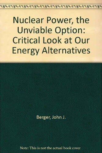 Nuclear Power: The Unviable Option (A Critical Look at Our Energy Alternatives)