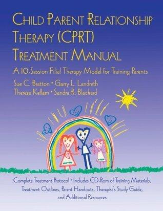 Child Parent Relationship Therapy (Cprt) Treatment Manual: A 10-Session Filial Therapy Model for Training Parents