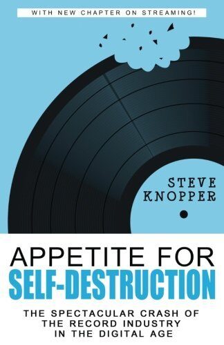 Appetite for Self-Destruction: The Spectacular Crash of the Record Industry in the Digital Age