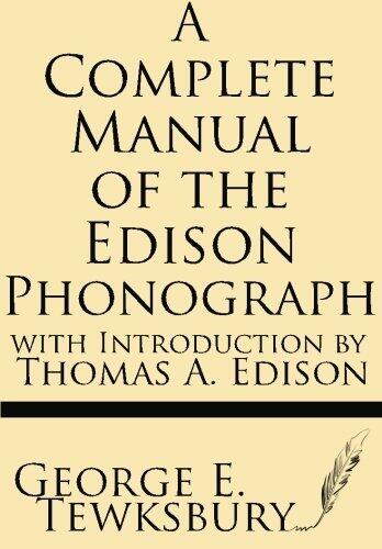 A Complete Manual of the Edison Phonograph with Introduction by Thomas A. Edison by George E. Tewksbury