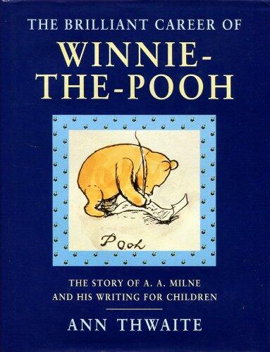 The Brilliant Career of Winnie The Pooh: The Story of A.A. Milne and His Writing for Children
