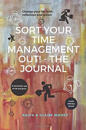Sort Your Time Management Out! - The Journal: Change Your Life With Reflection & Action