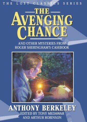 The Avenging Chance and Other Mysteries from Roger Sheringham's Casebook (Lost Classics) by Anthony Berkeley