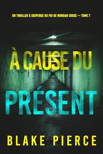À cause du présent (Un thriller à suspense du FBI de Morgan Cross - Tome 7)