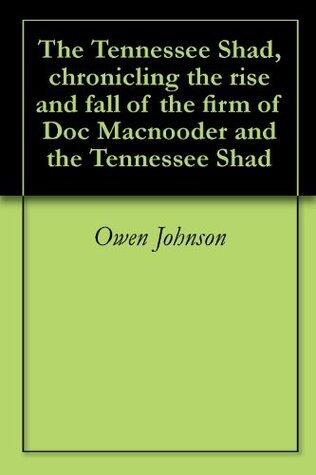 The Tennessee Shad, chronicling the rise and fall of the firm of Doc Macnooder and the Tennessee Shad