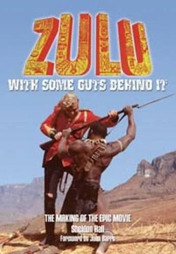 Zulu: With Some Guts Behind It - The Making of the Epic Movie