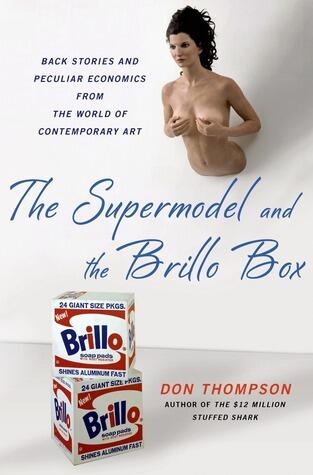 The Supermodel and the Brillo Box: Back Stories and Peculiar Economics from the World of Contemporary Art