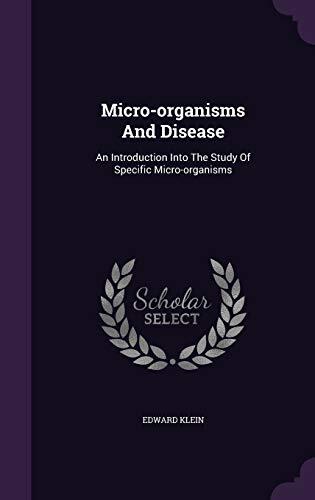 Micro-organisms And Disease: An Introduction Into The Study Of Specific Micro-organisms