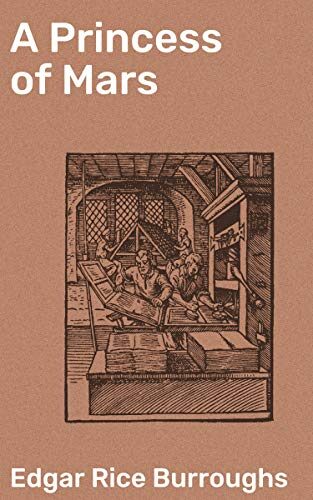 A Princess of Mars: A Saga of Interplanetary Honor and Love