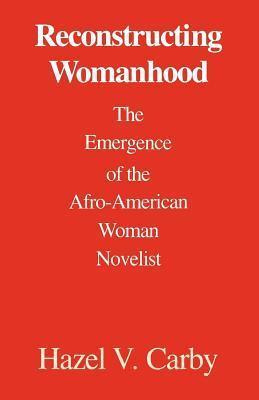 Reconstructing Womanhood: The Emergence of the Afro-American Woman Novelist