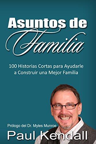 Asuntos de Familia: 100 Historias Cortas para Ayudarle a Construir una Mejor Familia