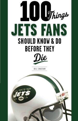 100 Things Jets Fans Should Know & Do Before They Die (100 Things...Fans Should Know)