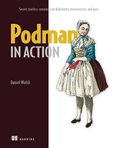 Podman in Action (Secure, Rootless Containers for Kubernetes, Microservices, and More)