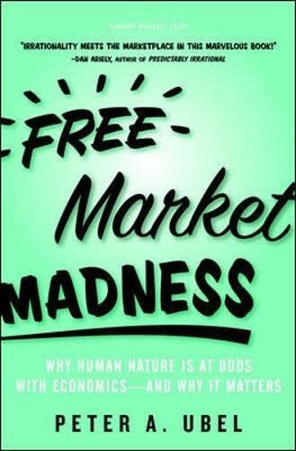 Free Market Madness: Why Human Nature is at Odds with Economics and Why It Matters
