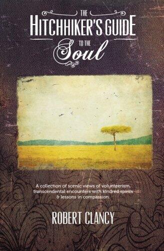 The Hitchhiker's Guide to the Soul: A collection of scenic views of volunteerism, transcendental encounters with kindred spirits & lessons in compassion