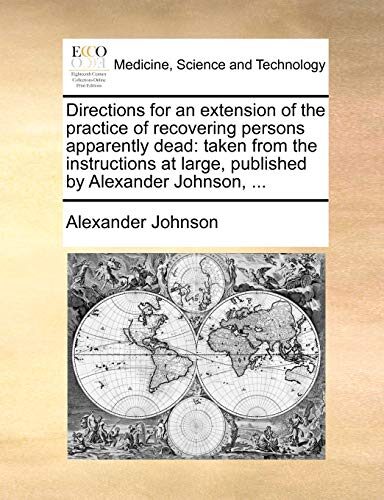 Directions for an extension of the practice of recovering persons apparently dead: taken from the instructions at large, published by Alexander Johnson, ...