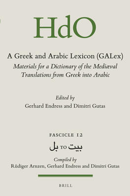 A Greek and Arabic Lexicon (GALex): Materials for a Dictionary of the Mediaeval Translations from Greek into Arabic. Fascicle 12, بل to بيد