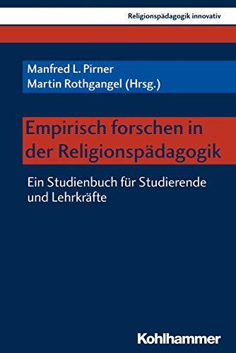 Empirisch forschen in der Religionspädagogik: Ein Studienbuch für Studierende und Lehrkräfte