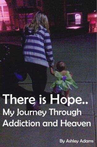 There is Hope...My Journey Through Addiction and Heaven