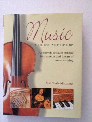 Music An Illustrated History: An Encyclopedia of Musical Instruments And the Art of Music-Making