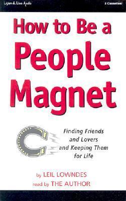 How to Be a People Magnet: Finding Friends and Lovers and Keeping Them for Life