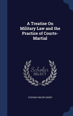 A Treatise On Military Law and the Practice of Courts-Martial