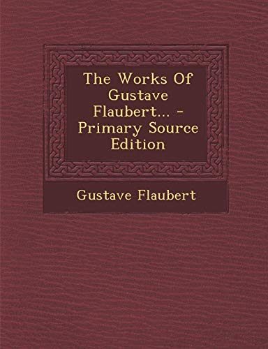 The Works of Gustave Flaubert... - Primary Source Edition