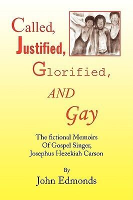 Called, Justified, Glorified, and Gay: The fictional Memoirs Of Gospel Singer, Josephus Hezekiah Carson