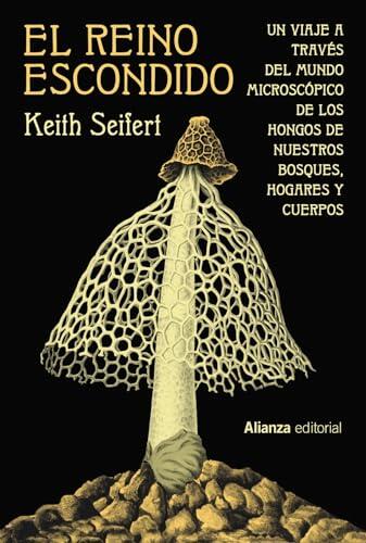 El reino escondido: Un viaje a través del mundo microscópico de los hongos de nuestros bosques, hogares y cuerpos