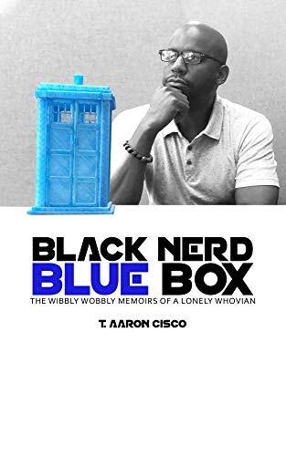 Black Nerd Blue Box: The Wibbly Wobbly Memoirs of a Lonely Whovian