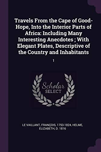 Travels From the Cape of Good-Hope, Into the Interior Parts of Africa: Including Many Interesting Anecdotes; With Elegant Plates, Descriptive of the Country and Inhabitants: 1