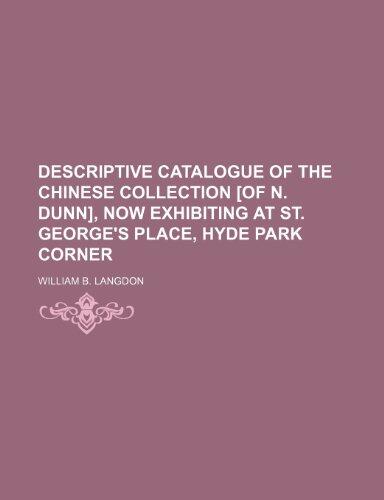 Descriptive catalogue of the Chinese collection [of N. Dunn], now exhibiting at St. George's place, Hyde park corner