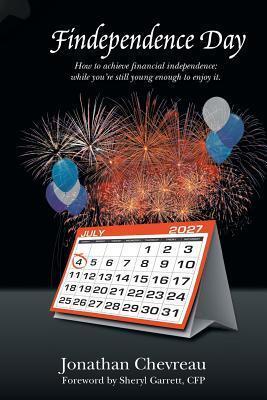 Findependence Day: How to Achieve Financial Independence: While you're still Young enough to Enjoy it.
