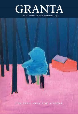 Granta 154: I’ve Been Away for a While