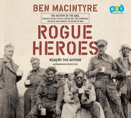 Rogue Heroes: The History of the Sas, Britain's Secret Special Forces Unit That Sabotaged the Nazis and Changed the Nature of War