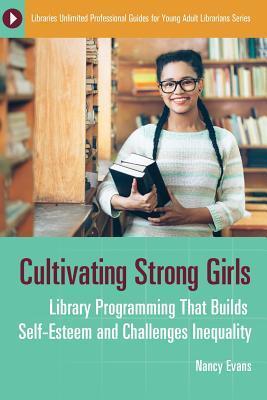 Cultivating Strong Girls: Library Programming That Builds Self-Esteem and Challenges Inequality