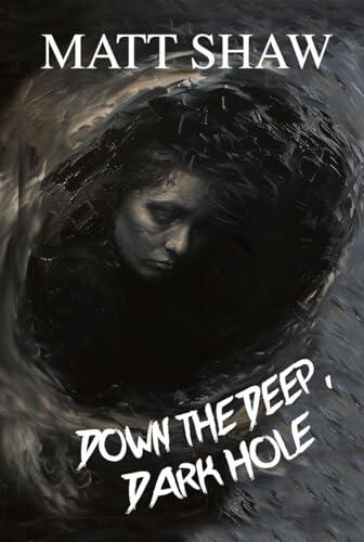 DOWN THE DEEP, DARK HOLE.