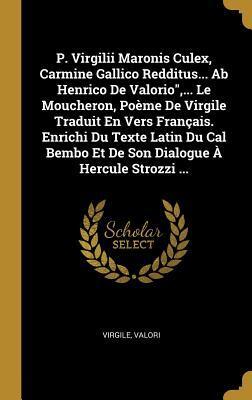 P. Virgilii Maronis Culex, Carmine Gallico Redditus... Ab Henrico De Valorio", ... Le Moucheron, Poème De Virgile Traduit En Vers Français. Enrichi Du ... À Hercule Strozzi ...