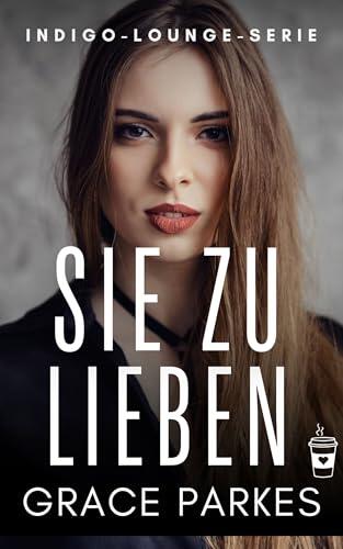 Sie zu lieben: Eine heiße Fake-Girlfriend-Romanze zwischen zwei Frauen – voller Herz, Humor und Verlangen (Indigo-Lounge-Serie 5)